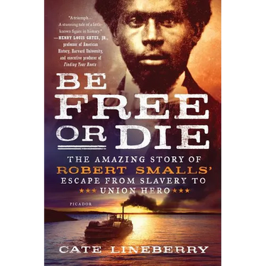 Be Free or Die: The Amazing Story of Robert Smalls' Escape from Slavery to Union Hero