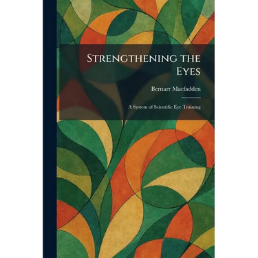 Strengthening the Eyes: A System of Scientific Eye Training