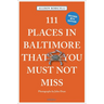 111 Places in Baltimore That You Must Not Miss