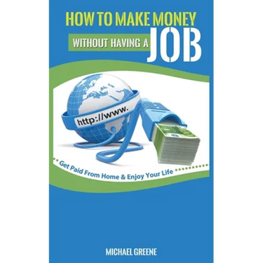 How to Make Money Without Having a Job: Get Paid From Home & Enjoy Your Life