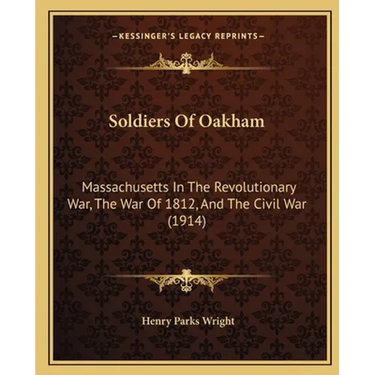 Soldiers Of Oakham: Massachusetts In The Revolutionary War, The War Of 1812, And The Civil War (1914)
