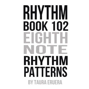 Rhythm Book 102: Eighth Note Rhythm Patterns
