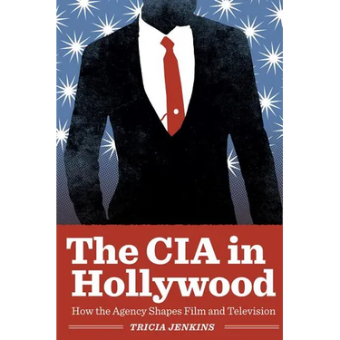 The CIA in Hollywood: How the Agency Shapes Film and Television