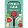 On the Ball: Amazing Sports Facts from Football to Pickleball, Baseball to Golf