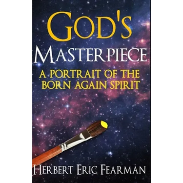 God's Masterpiece: A Portrait of The Born Again Spirit