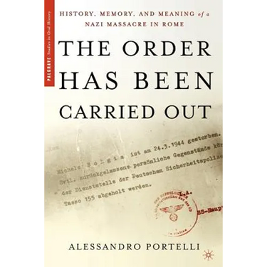 The Order Has Been Carried Out: History, Memory, and Meaning of a Nazi Massacre in Rome