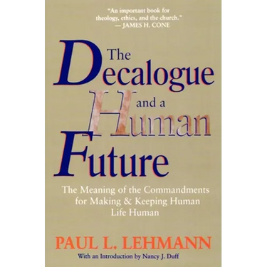The Decalogue and a Human Future: The Meaning of the Commandments for Making and Keeping Human Life Human