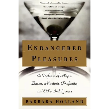 Endangered Pleasures: In Defense of Naps, Bacon, Martinis, Profanity, and Other Indulgences