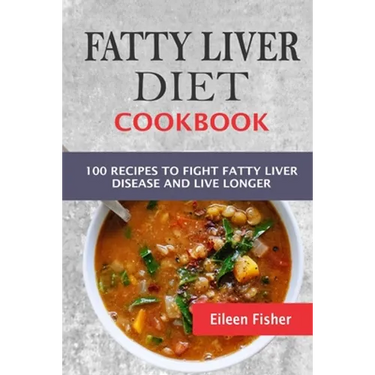 Fatty Liver Diet Cookbook: 100 Recipes To Fight Fatty Liver Disease And Live Longer