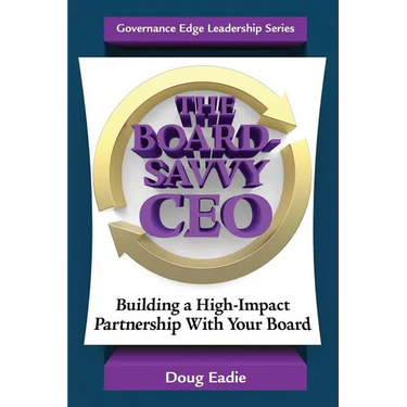 The Board-Savvy CEO: Building a High-Impact Partnership With Your Board
