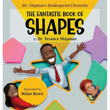 Mr. Shipman's Kindergarten Chronicles the Fantastic Book of Shapes