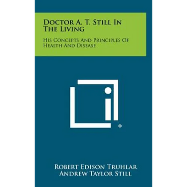 Doctor A. T. Still In The Living: His Concepts And Principles Of Health And Disease