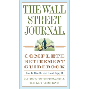 The Wall Street Journal. Complete Retirement Guidebook: How to Plan It, Live It and Enjoy It