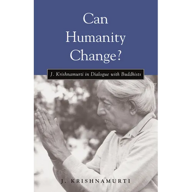 Can Humanity Change?: J. Krishnamurti in Dialogue with Buddhists
