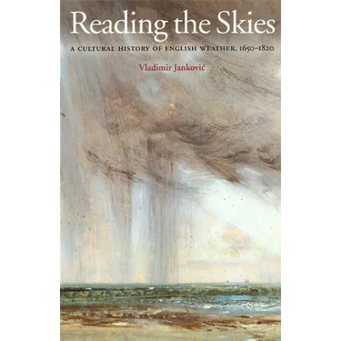 Reading the Skies: A Cultural History of English Weather, 1650-1820