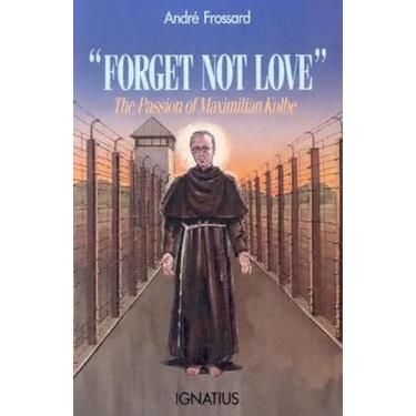 Forget Not Love: The Passion of Maximilian Kolbe