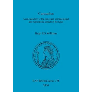Carausius: A consideration of the historical, archaeological and numismatic aspects of his reign