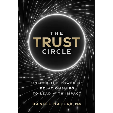 The Trust Circle: Unlock the Power of Relationships to Lead with Impact