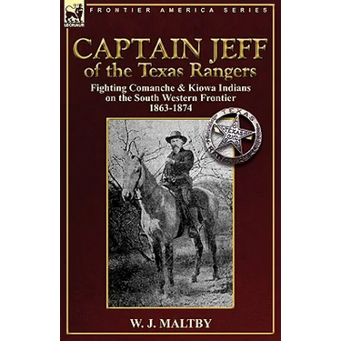 Captain Jeff of the Texas Rangers: Fighting Comanche & Kiowa Indians on the South Western Frontier 1863-1874