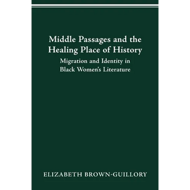 Middle Passages and the Healing Place of History: Migration and Identity in Black Women's Literature