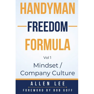 Handyman Freedom Formula Volume #1: Mindset / Company Culture: Mindset / Company Culture: Mindset / Company Culture: How to thrive in the handyman ind