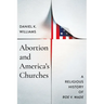 Abortion and America's Churches: A Religious History of "Roe v. Wade"
