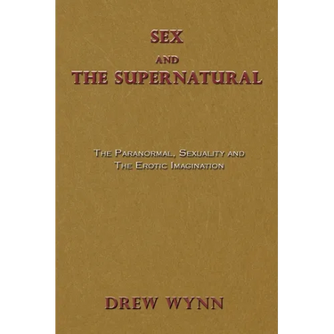Sex and The Supernatural: The Paranormal, Sexuality and The Erotic Imagination