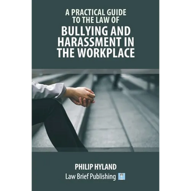 A Practical Guide to the Law of Bullying and Harassment in the Workplace