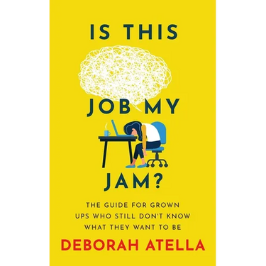 Is This Job My Jam?: The Guide for Grown Ups Who Still Don't Know What They Want to Be