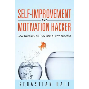 Self-Improvement and Motivation Hacker: How to Easily Pull Yourself Up to Success