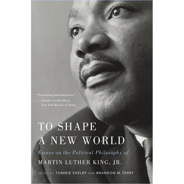 To Shape a New World: Essays on the Political Philosophy of Martin Luther King, Jr.