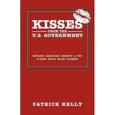 Kisses from the U.S. Government: Because Americans Deserve a Few Kisses While Being Screwed