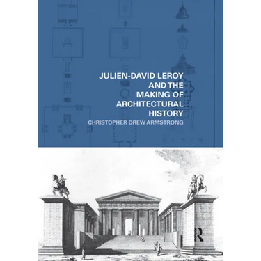 Julien-David Leroy and the Making of Architectural History