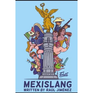Mexislang: The key to understanding what the hell your mexican friends are saying.