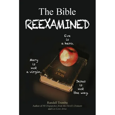 The Bible Reexamined: Eve Is a Hero, Mary Is Not a Virgin, Jesus Is Not the Way