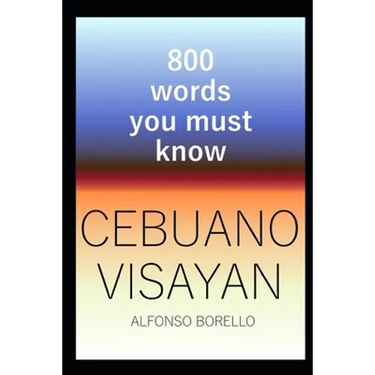 Cebuano Visayan: 800 Words You Must Know (Cebuano Edition)