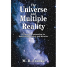 The Universe and Multiple Reality: A Physical Explanation for Manifesting, Magick and Miracles