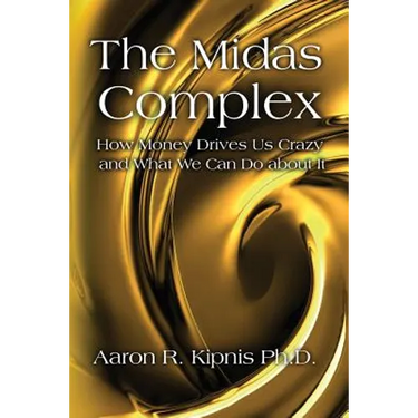 The Midas Complex: How Money Drives Us Crazy and What We Can Do About It