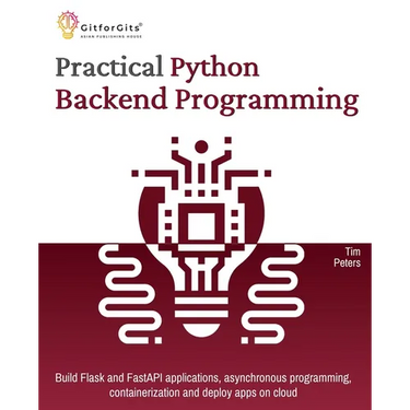 Practical Python Backend Programming: Build Flask and FastAPI applications, asynchronous programming, containerization and deploy apps on cloud