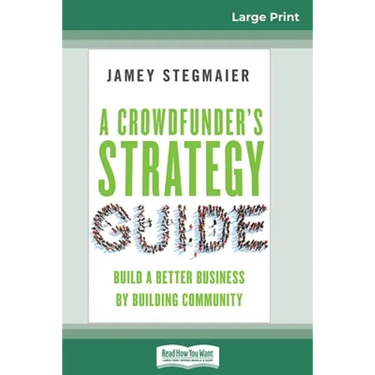 A Crowdfunder's Strategy Guide: Build a Better Business by Building Community (16pt Large Print Edition)