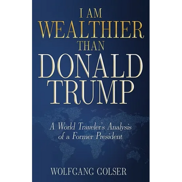 I Am Wealthier than Donald Trump: A World Traveler's Analysis of a Former President