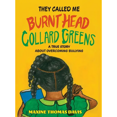 They Called Me Burnt Head Collard Greens: A True Story About Overcoming Bullying