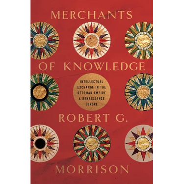 Merchants of Knowledge: Intellectual Exchange in the Ottoman Empire and Renaissance Europe