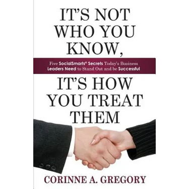 It's Not Who You Know, It's How You Treat Them: Five Socialsmarts Secrets Today's Business Leaders Need to Stand