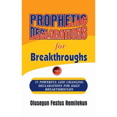 Prophetic Declarations for Breakthroughs 35 Powerful life changing Declarations for Daily Breakthroughs