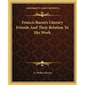 Francis Bacon's Literary Friends And Their Relation To His Work
