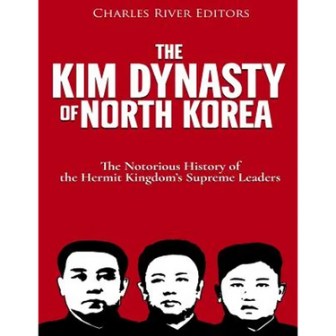 The Kim Dynasty of North Korea: The Notorious History of the Hermit Kingdom's Supreme Leaders