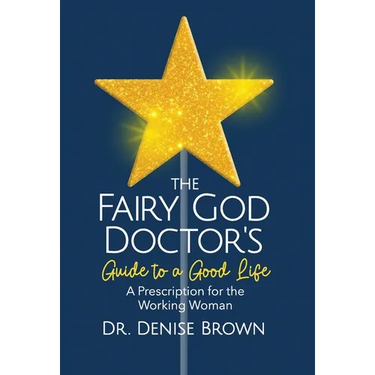 The Fairy God Doctor's Guide to a Good Life: A Prescription for the Working Woman