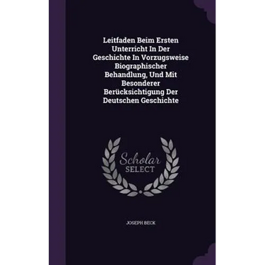 Leitfaden Beim Ersten Unterricht In Der Geschichte In Vorzugsweise Biographischer Behandlung, Und Mit Besonderer Berücksichtigung Der Deutschen Geschi