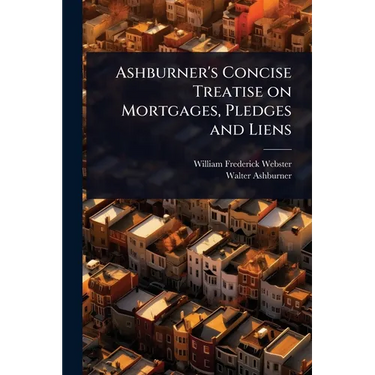 Ashburner's Concise Treatise on Mortgages, Pledges and Liens